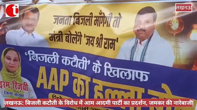 लखनऊ: बिजली कटौती के विरोध में आम आदमी पार्टी का प्रदर्शन, जमकर की नारेबाजी