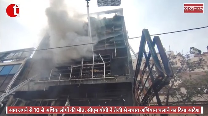 आग लगने से 10 से अधिक लोगों की मौत, सीएम योगी ने तेजी से बचाव अभियान चलाने का दिया आदेश