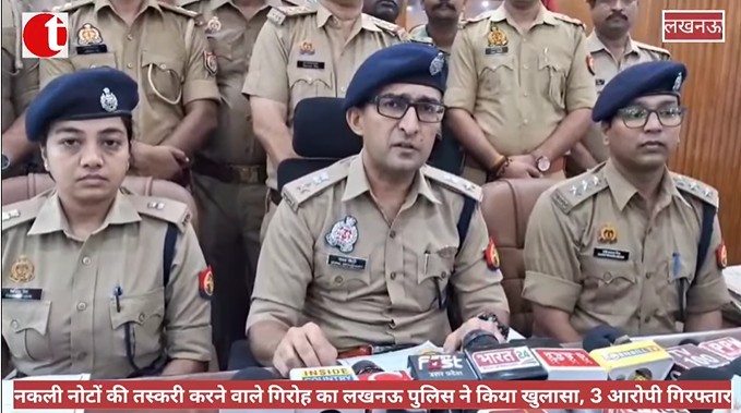 नकली नोटों की तस्करी करने वाले गिरोह का लखनऊ पुलिस ने किया खुलासा, 3 आरोपी गिरफ्तार